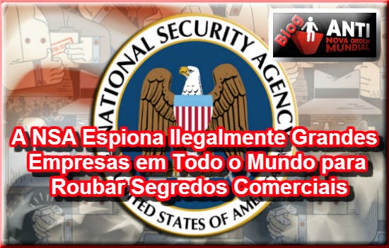 http://www.anovaordemmundial.com/2014/05/a-nsa-espiona-ilegalmente-grandes-empresas-em-todo-o-mundo-para-roubar-segredos-comerciais.html